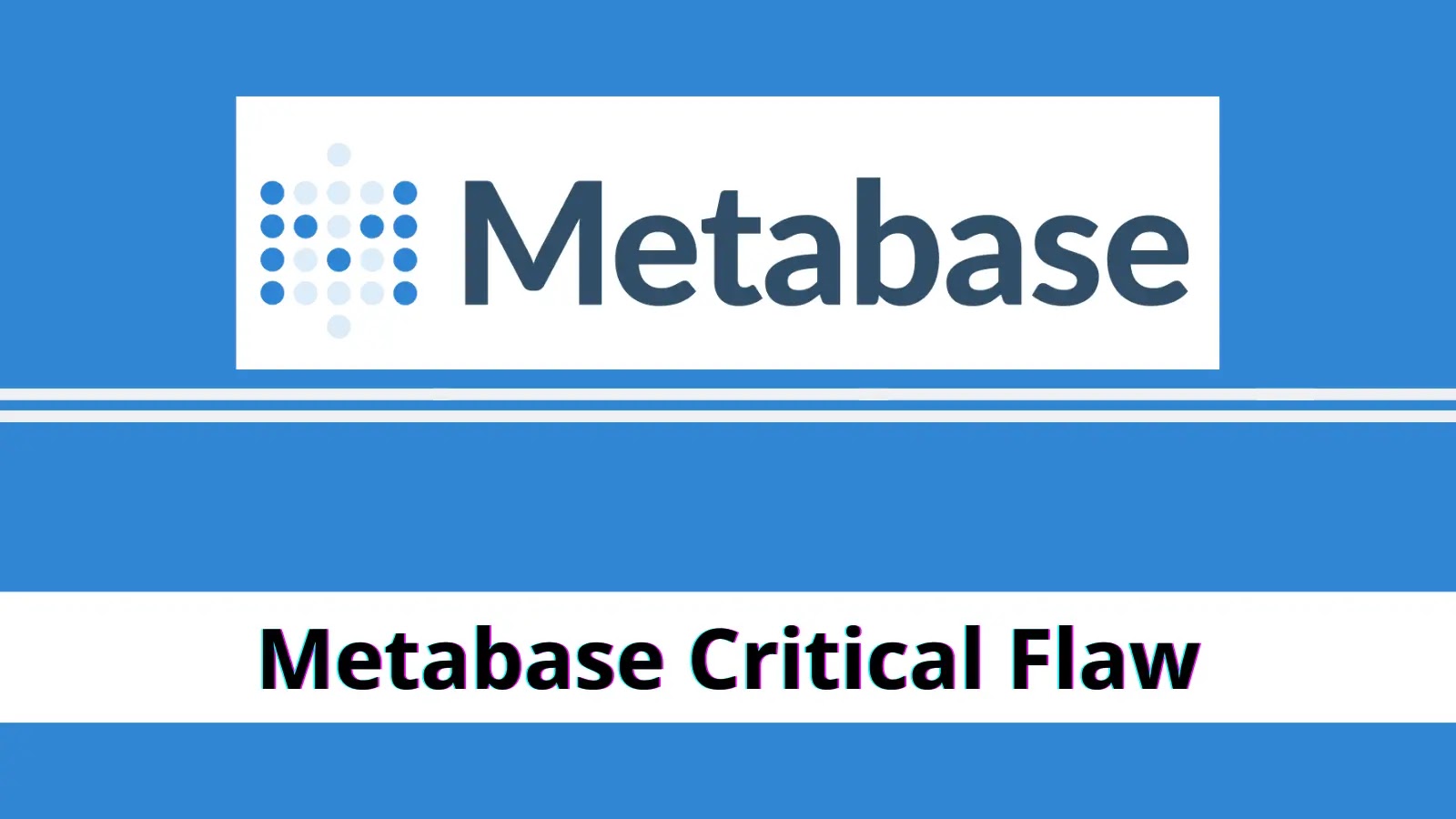 Metabase Critical Flaw Permit Attackers to Act as Servers – Critical Update