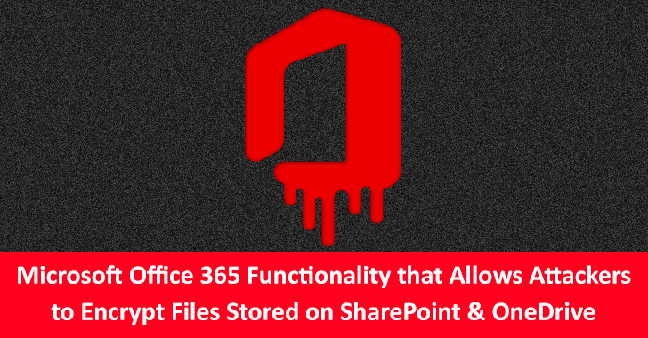 Microsoft Office 365 Functionality that Allow Attackers to Encrypt Files Stored on SharePoint and OneDrive