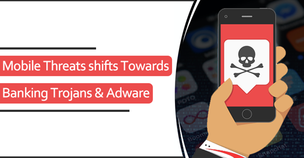 Beware – Mobile Threats shifts Towards Banking Trojans and Adware