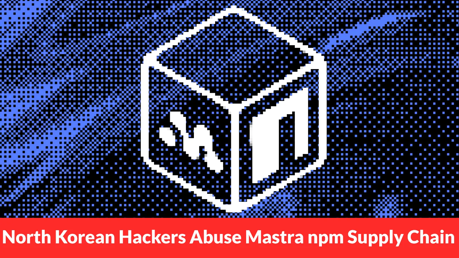 North Korean Hackers Abuse Mastra npm Supply Chain to Target Developers and CI/CD Pipelines