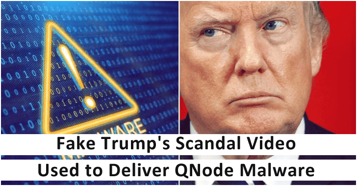 Fake Trump’s Scandal Video Used to Deliver QNode Malware