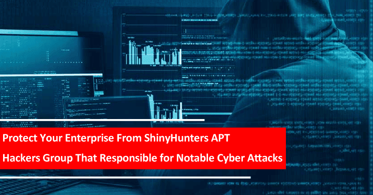 Protect Your Enterprise From ShinyHunters APT Hackers Group That Responsible for Notable Cyber Attacks