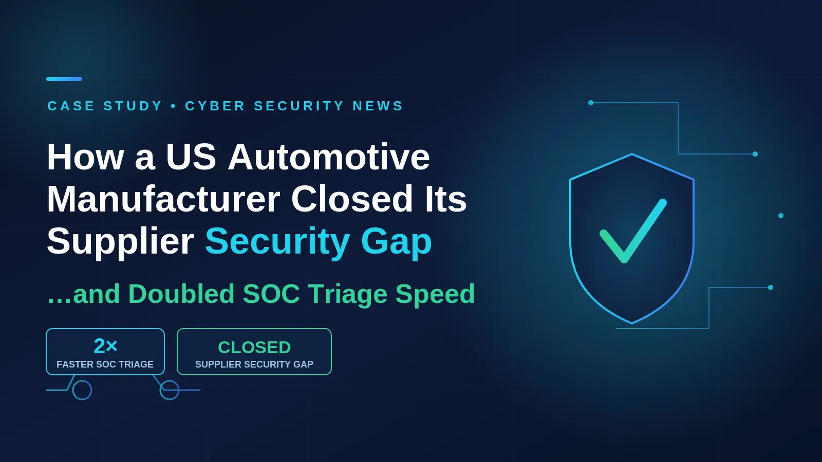 How a US Automotive Manufacturer Closed Its Supplier Security Gap and Doubled SOC Triage Speed