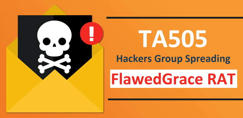 TA505 Hackers Group Spreading FlawedGrace RAT Via Mass Email Campaigns