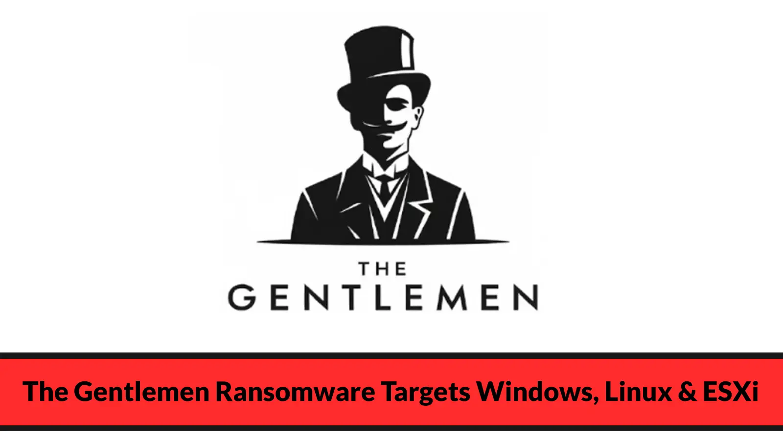 The Gentlemen Ransomware Attacks Windows, Linux, NAS, BSD, and ESXi Attacks