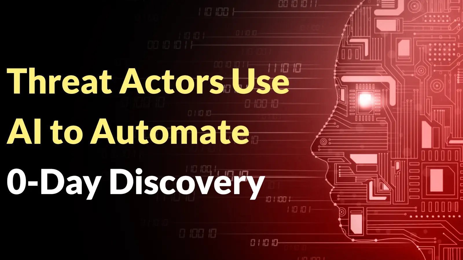 Threat Actors Use AI to Automate 0-Day Discovery and Exploitation at Machine Speed
