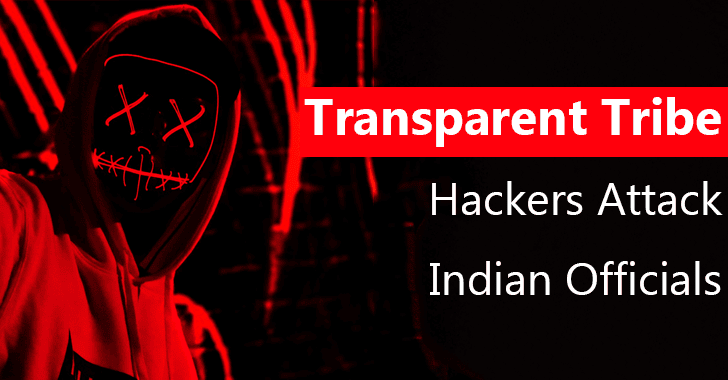 Transparent Tribe Hackers Attack Indian Officials With New Hacking Campaigns