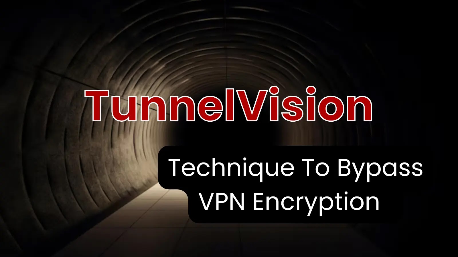 New ‘TunnelVision’ Technique Allows Hackers to Bypass VPN Encryption