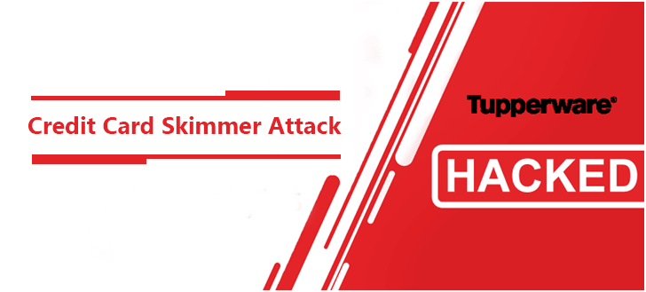 Tupperware Website Hacked – Hackers Breach the Website And Insert Credit Card Skimmer to Steal Card Data