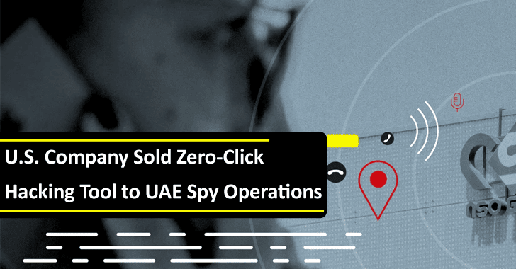 U.S. Company Sold Zero-Click Hacking Tool to UAE Company For Spy & Collect Foreign Intelligence