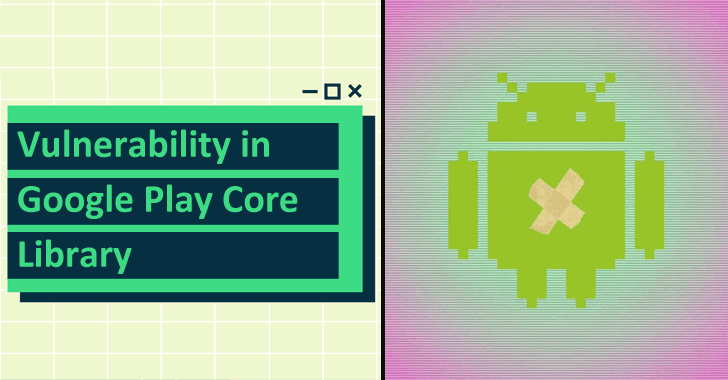 Vulnerability in Google Play Core Library Open A Door for Hacker to Steal Data from Millions of Users