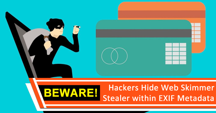 Beware!! Hackers Hide Web Skimmer Stealer within EXIF Metadata to Steal Credit card Data