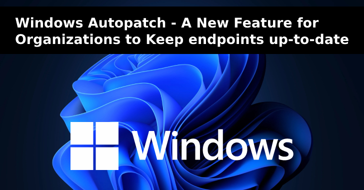 Windows Autopatch – A New Feature for Organizations to Keep Endpoints up-to-date